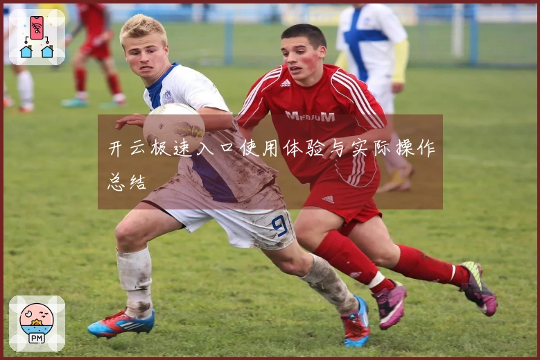 开云极速入口使用体验与实际操作总结