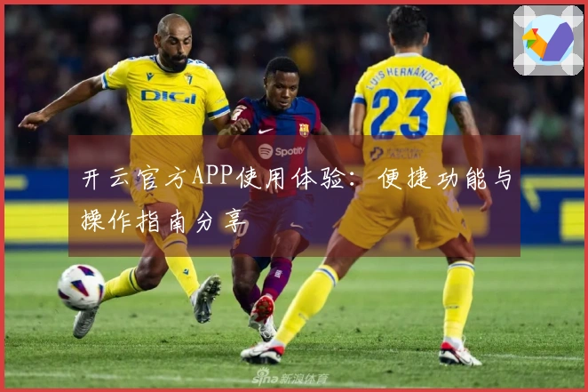 开云官方APP使用体验：便捷功能与操作指南分享