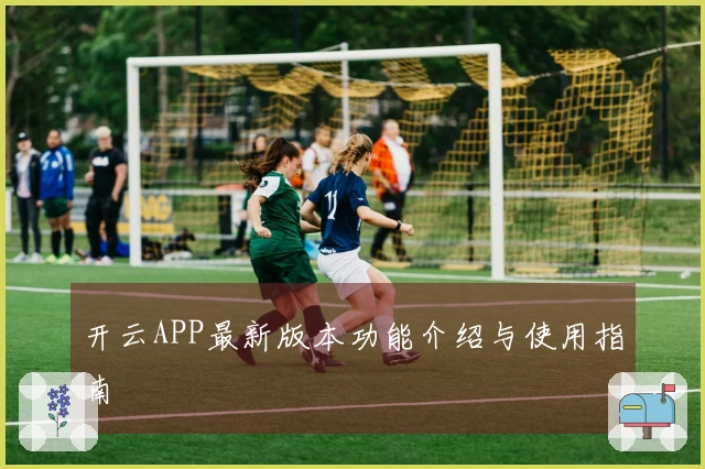 开云APP最新版本功能介绍与使用指南