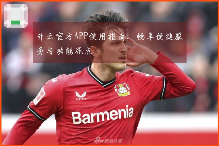 开云官方APP使用指南:畅享便捷服务与功能亮点