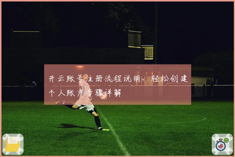开云账号注册流程说明，轻松创建个人账户步骤详解